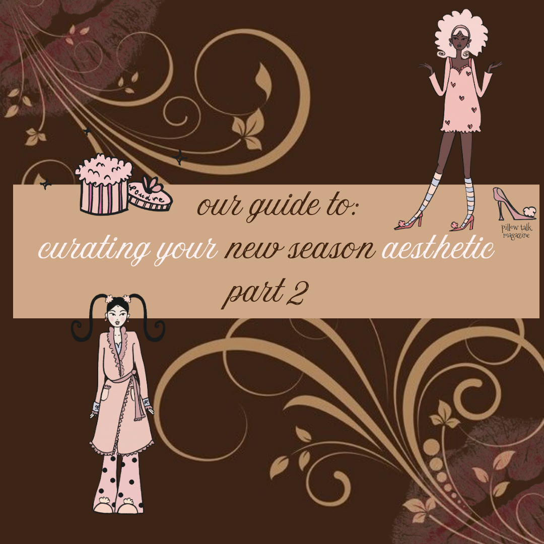 part 2 of our guide to curating your new season aesthetic: fashion and beauty xx